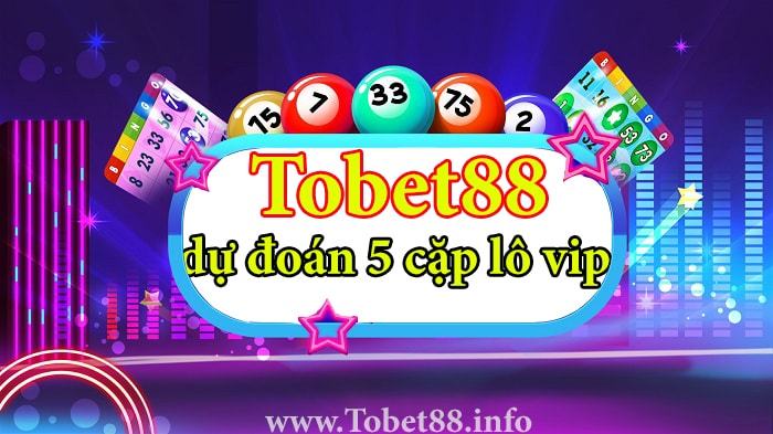 Tobet88 du doan 5 cap lo vip